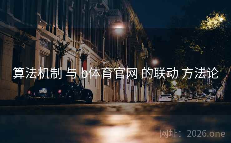 算法机制 与 b体育官网 的联动 方法论
