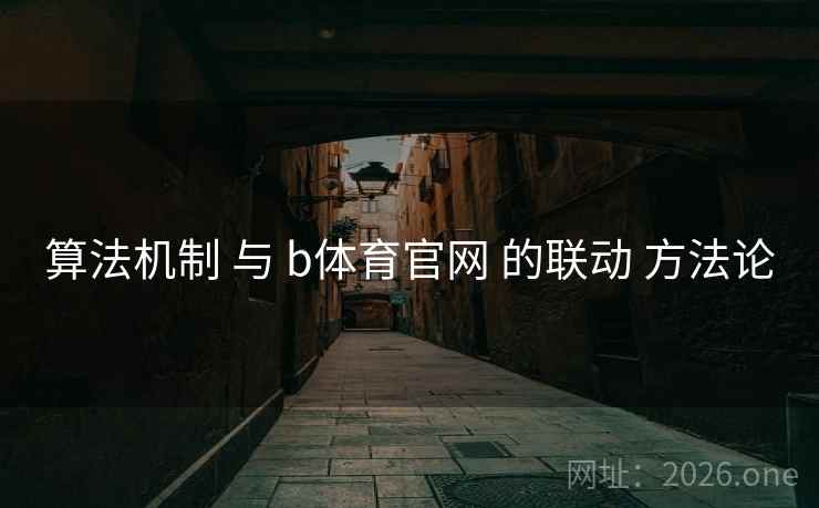 算法机制 与 b体育官网 的联动 方法论