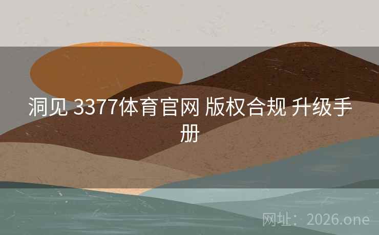 洞见 3377体育官网 版权合规 升级手册