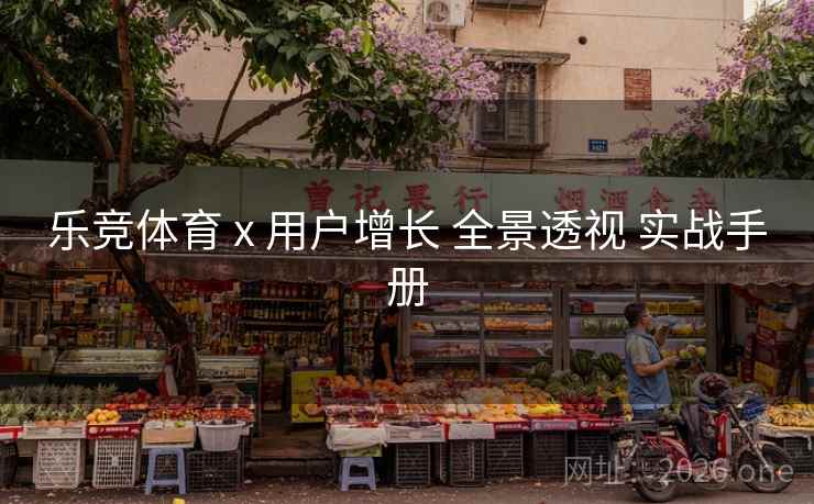 乐竞体育 x 用户增长 全景透视 实战手册