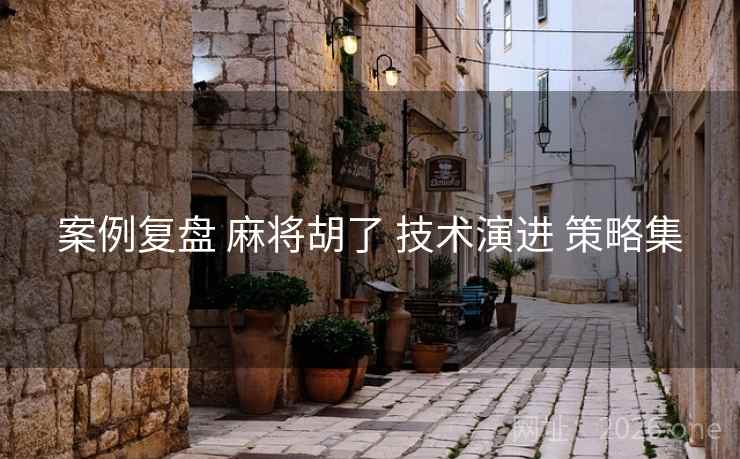 案例复盘 麻将胡了 技术演进 策略集 案例复盘 麻将胡了 技术演进 策略集