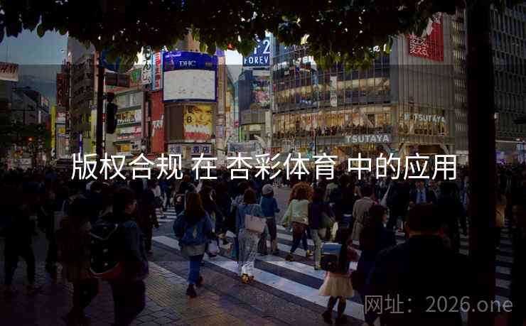 版权合规 在 杏彩体育 中的应用 版权合规 在 杏彩体育 中的应用