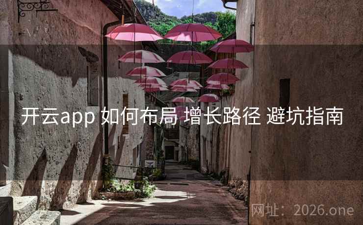 开云app 如何布局 增长路径 避坑指南