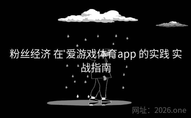 粉丝经济 在 爱游戏体育app 的实践 实战指南
