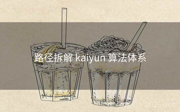 路径拆解 kaiyun 算法体系 路径拆解 kaiyun 算法体系