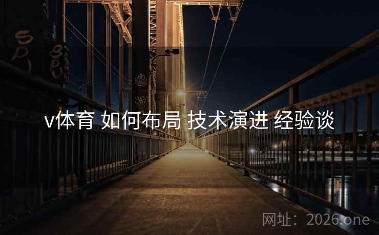 v体育 如何布局 技术演进 经验谈 v体育 如何布局 技术演进 经验谈