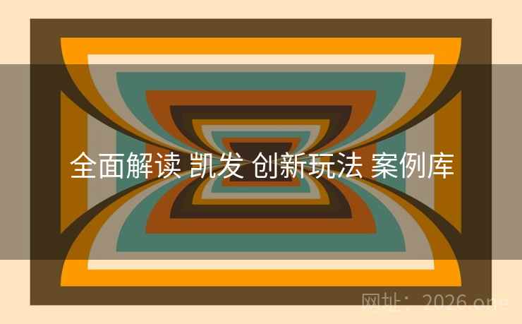 全面解读 凯发 创新玩法 案例库