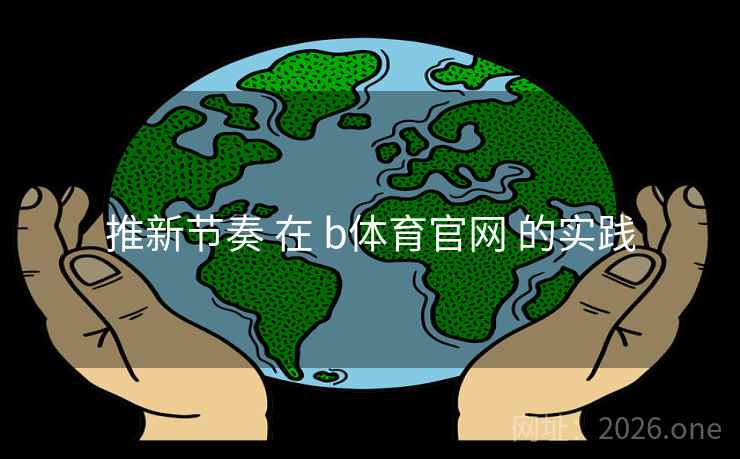 推新节奏 在 b体育官网 的实践 推新节奏 在 b体育官网 的实践